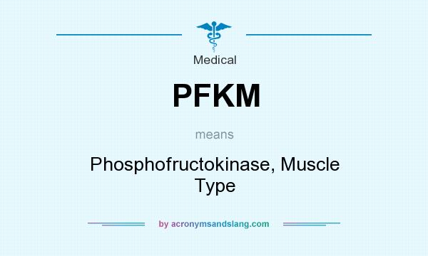 What does PFKM mean? It stands for Phosphofructokinase, Muscle Type