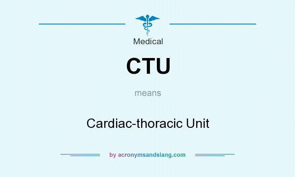 What does CTU mean? It stands for Cardiac-thoracic Unit