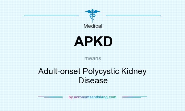 What does APKD mean? It stands for Adult-onset Polycystic Kidney Disease
