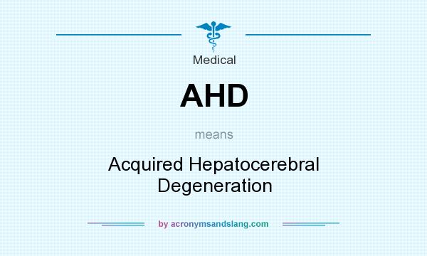What does AHD mean? It stands for Acquired Hepatocerebral Degeneration