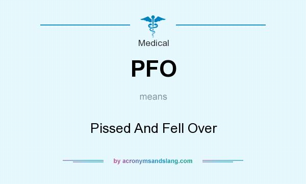 What does PFO mean? It stands for Pissed And Fell Over