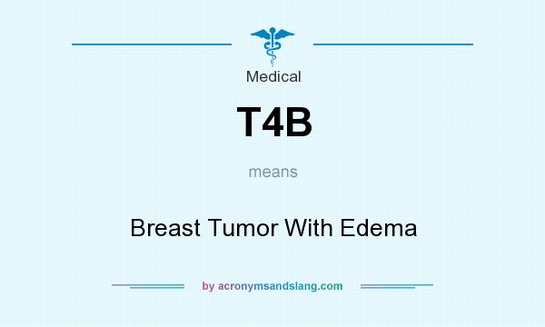 What does T4B mean? It stands for Breast Tumor With Edema