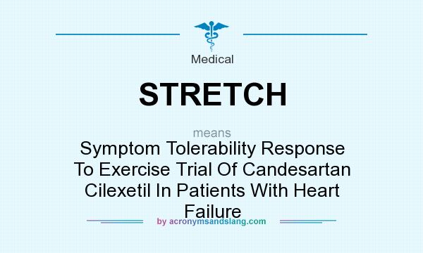 What does STRETCH mean? It stands for Symptom Tolerability Response To Exercise Trial Of Candesartan Cilexetil In Patients With Heart Failure