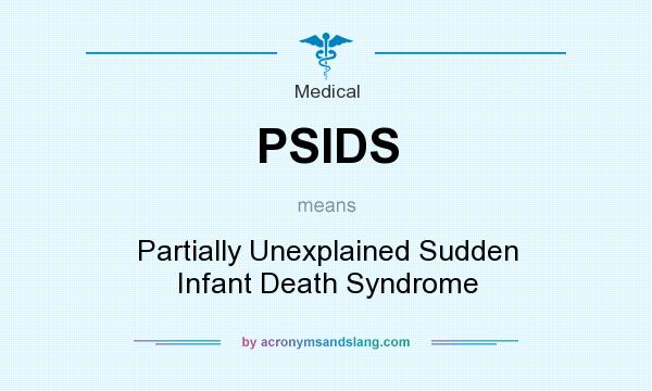 What does PSIDS mean? It stands for Partially Unexplained Sudden Infant Death Syndrome