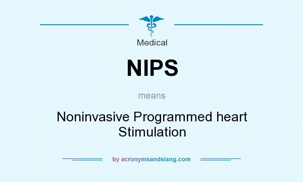 What does NIPS mean? It stands for Noninvasive Programmed heart Stimulation