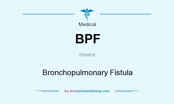 What does BPF mean? It stands for Bronchopulmonary Fistula