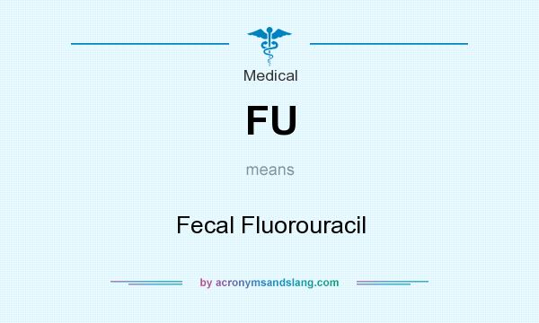 What does FU mean? It stands for Fecal Fluorouracil