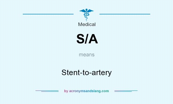 What does S/A mean? It stands for Stent-to-artery