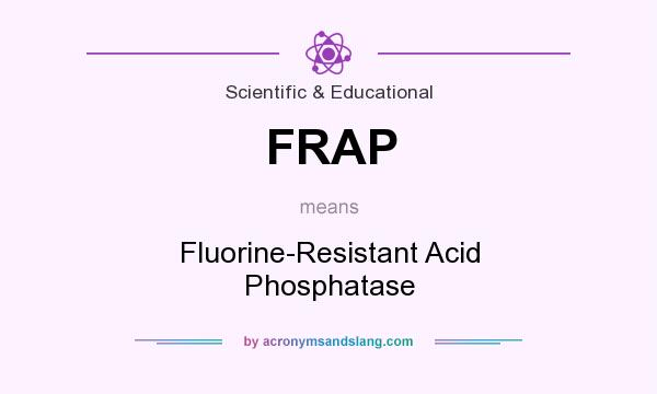 What does FRAP mean? It stands for Fluorine-Resistant Acid Phosphatase