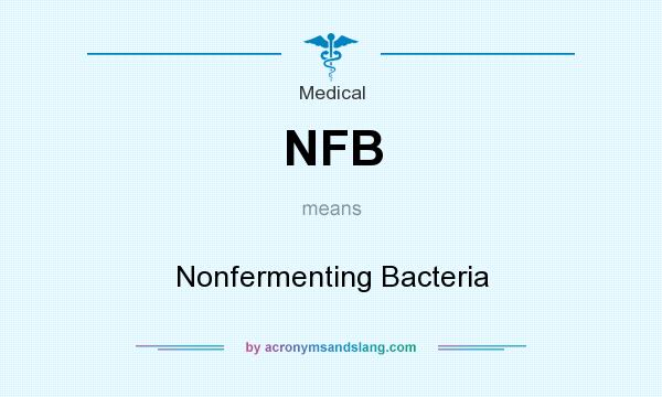 What does NFB mean? It stands for Nonfermenting Bacteria