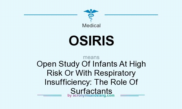 What does OSIRIS mean? It stands for Open Study Of Infants At High Risk Or With Respiratory Insufficiency: The Role Of Surfactants