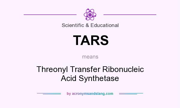What does TARS mean? It stands for Threonyl Transfer Ribonucleic Acid Synthetase