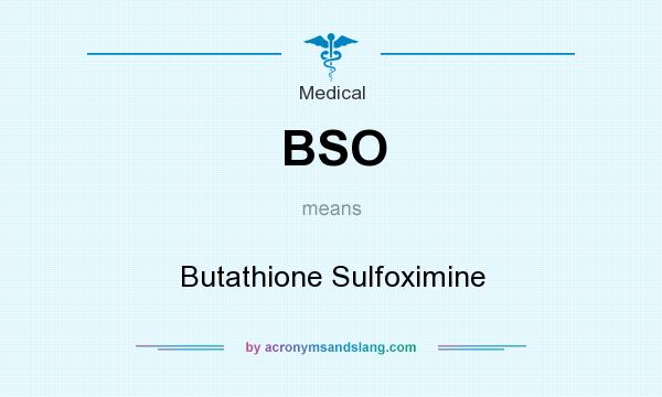 What does BSO mean? It stands for Butathione Sulfoximine