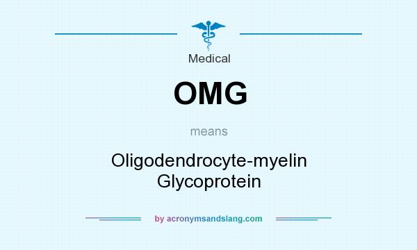 What does OMG mean? It stands for Oligodendrocyte-myelin Glycoprotein