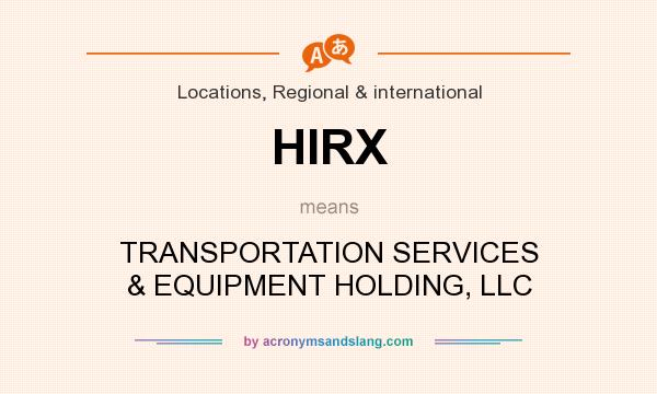 What does HIRX mean? It stands for TRANSPORTATION SERVICES & EQUIPMENT HOLDING, LLC