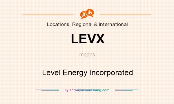 What does LEVX mean? It stands for Level Energy Incorporated
