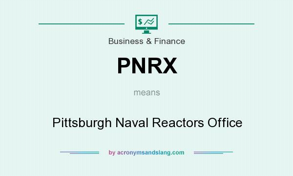 What does PNRX mean? It stands for Pittsburgh Naval Reactors Office