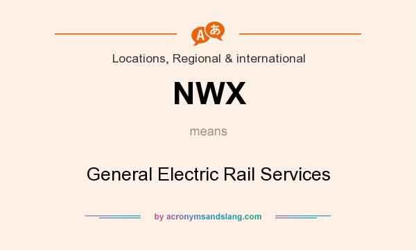What does NWX mean? It stands for General Electric Rail Services