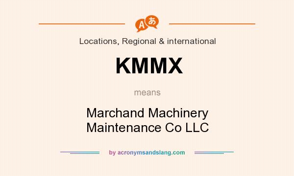 What does KMMX mean? It stands for Marchand Machinery Maintenance Co LLC