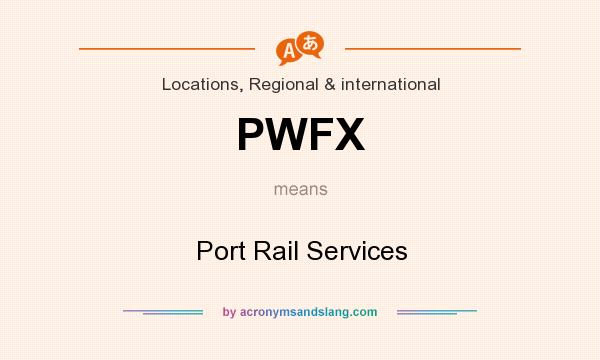 What does PWFX mean? It stands for Port Rail Services