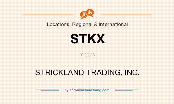 What does STKX mean? It stands for STRICKLAND TRADING, INC.