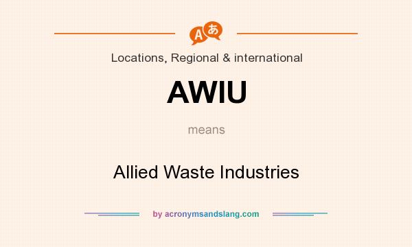 What does AWIU mean? It stands for Allied Waste Industries