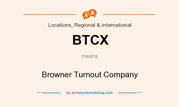 What does BTCX mean? It stands for Browner Turnout Company