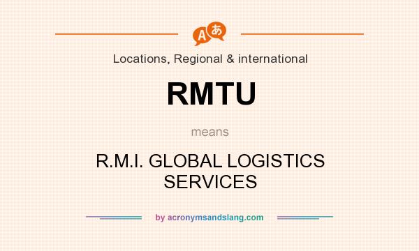 What does RMTU mean? It stands for R.M.I. GLOBAL LOGISTICS SERVICES