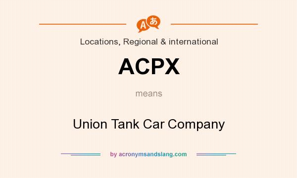 What does ACPX mean? It stands for Union Tank Car Company