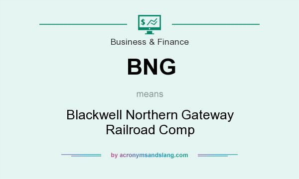 What does BNG mean? It stands for Blackwell Northern Gateway Railroad Comp