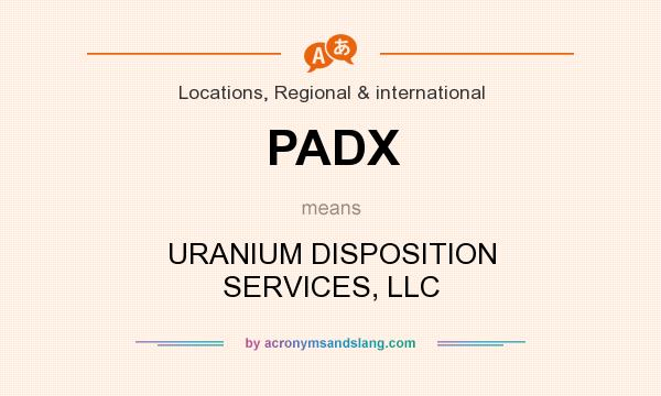 What does PADX mean? It stands for URANIUM DISPOSITION SERVICES, LLC