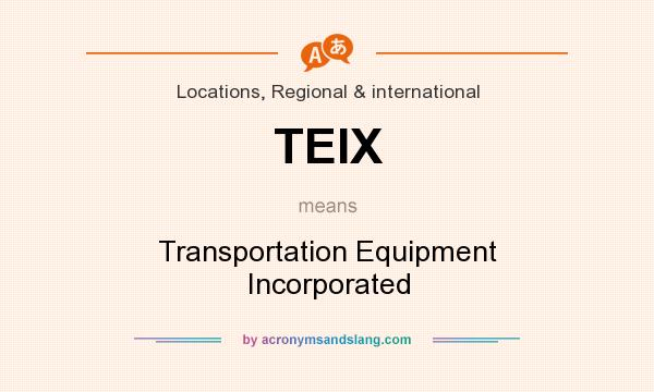 What does TEIX mean? It stands for Transportation Equipment Incorporated