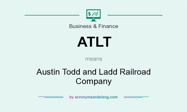 What does ATLT mean? It stands for Austin Todd and Ladd Railroad Company