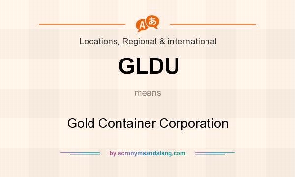 What does GLDU mean? It stands for Gold Container Corporation