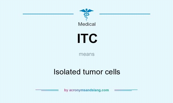 What does ITC mean? It stands for Isolated tumor cells
