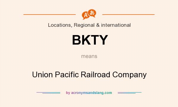 What does BKTY mean? It stands for Union Pacific Railroad Company