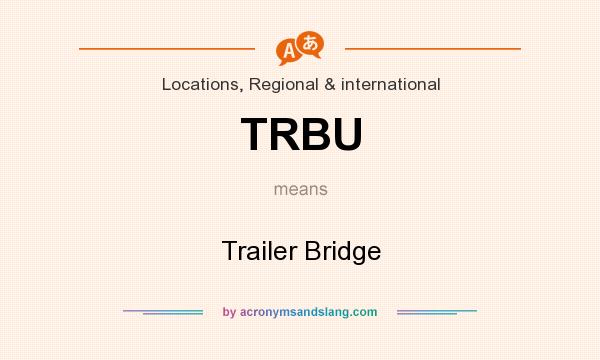 What does TRBU mean? It stands for Trailer Bridge