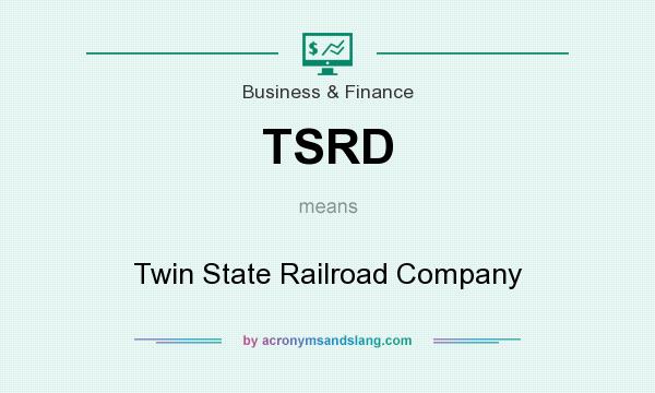 What does TSRD mean? It stands for Twin State Railroad Company