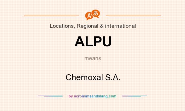 What does ALPU mean? It stands for Chemoxal S.A.
