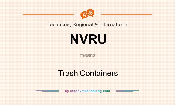 What does NVRU mean? It stands for Trash Containers