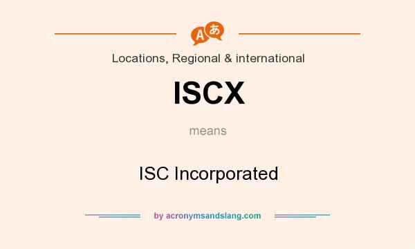 What does ISCX mean? It stands for ISC Incorporated