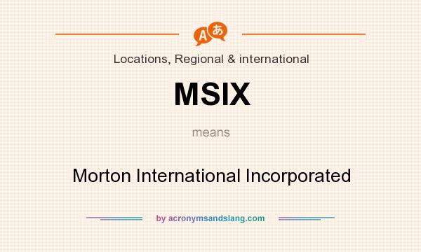 What does MSIX mean? It stands for Morton International Incorporated
