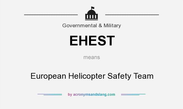 What does EHEST mean? It stands for European Helicopter Safety Team