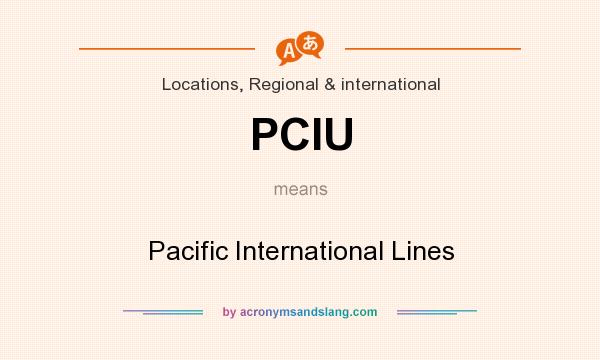 What does PCIU mean? It stands for Pacific International Lines