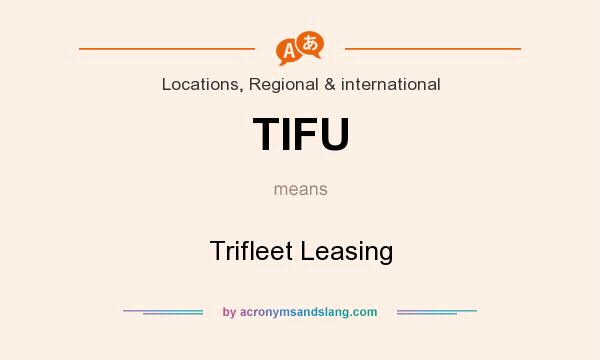 What does TIFU mean? It stands for Trifleet Leasing