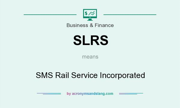 What does SLRS mean? It stands for SMS Rail Service Incorporated