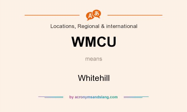 What does WMCU mean? It stands for Whitehill