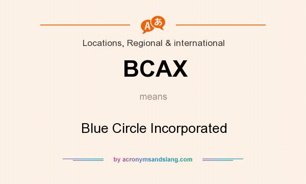 What does BCAX mean? It stands for Blue Circle Incorporated