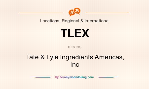 What does TLEX mean? It stands for Tate & Lyle Ingredients Americas, Inc