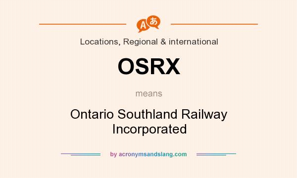 What does OSRX mean? It stands for Ontario Southland Railway Incorporated